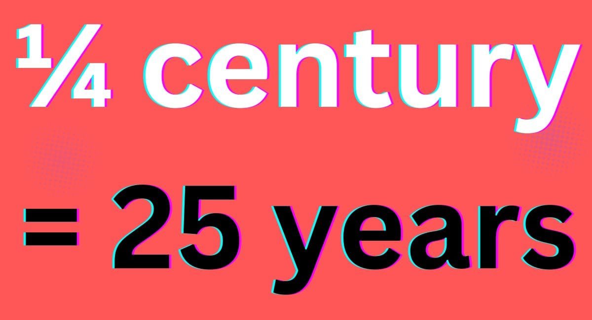 how long is a quarter of a century